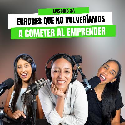 Ep 34 - Errores que no volveríamos a cometer al emprender