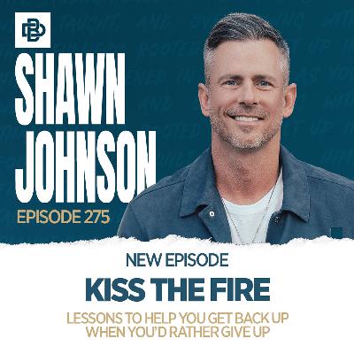 Kiss the Fire: Lessons to Help You Get Back Up When You’d Rather Give Up with Shawn Johnson, Ep. 275 Kiss the Fire: Lessons to Help You Get Back Up When You’d Rather Give Up with Shawn Johnson, Ep. 275