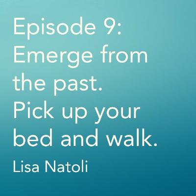 Episode 9: Emerge from the past. Pick up your bed and walk