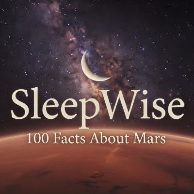 100 Facts About Mars to Fall Asleep To | A SleepWise Story 100 Facts About Mars to Fall Asleep To | A SleepWise Story