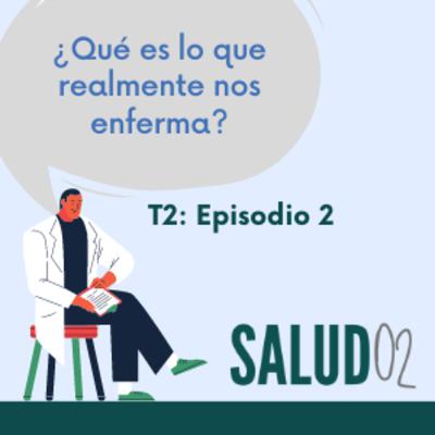 T2: Episodio 2 - ¿Qué nos enferma?