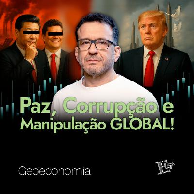 Paz, Corrupção e Manipulação GLOBAL! | GEOECONOMIA - Ep. 69