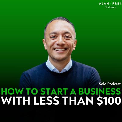 How to Start a Business with less than $100 | Alan Frei Solo Podcast
