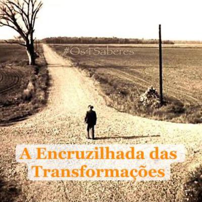 A Encruzilhada das Transformações