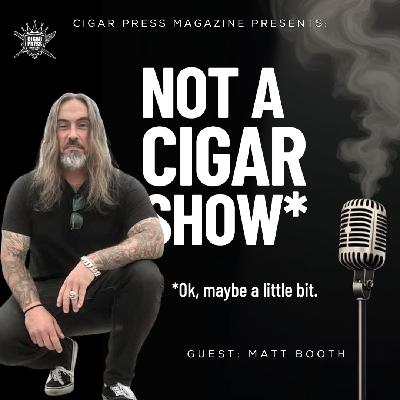 Matt Booth: The Art of Disruption | Not A Cigar Show Matt Booth: The Art of Disruption | Not A Cigar Show