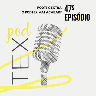 #47 | Será o fim do Podtex? #47 | Será o fim do Podtex?