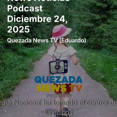 News Noticias Podcast Diciembre 24, 2025 Quezada News TV (Eduardo) News Noticias Podcast Diciembre 24, 2025 Quezada News TV (Eduardo)