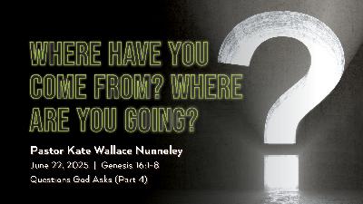 June 22, 2025 – Where Have You Come From? Where Are You Going? (Message Only)