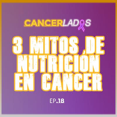 3 Mitos de Nutrición en Cáncer - Cancerlados Ep.18