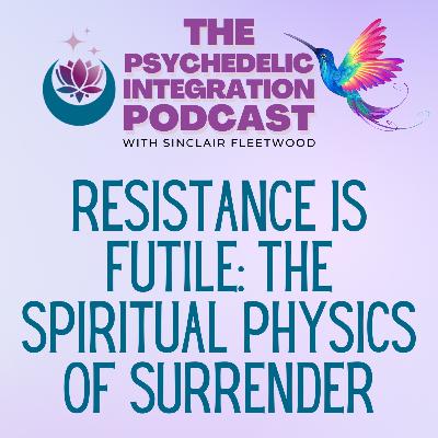 EP 158 | Resistance is Futile: The Spiritual Physics of Surrender EP 158 | Resistance is Futile: The Spiritual Physics of Surrender