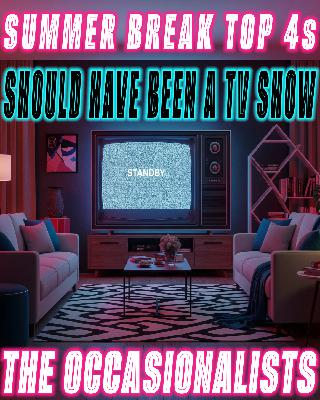 Summer Break Top 4s: Should Have Been a TV Show