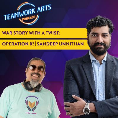 Teamwork Arts Podcast Ep 40 | Sandeep Unnithan | War Story With A Twist: OPERATION X!