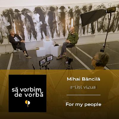 Mihai Băncilă | For my people | să vorbim de vorbă | PODCAST 17 Mihai Băncilă | For my people | să vorbim de vorbă | PODCAST 17