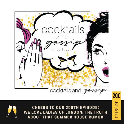 200. Cheers to our 200th episode! We LOVE Ladies of London; The truth about that Summer House rumor