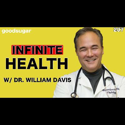 Infinite Health w/ Dr. William Davis | goodsugar 207
