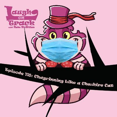 Episode 118: Chagrinning Like a Cheshire Cat