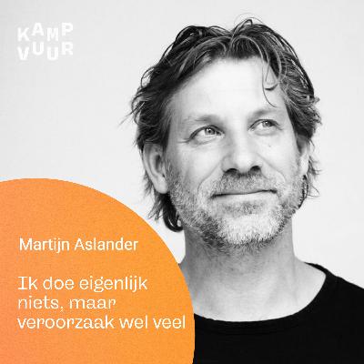 023 - Ik doe eigenlijk niets, maar veroorzaak wel veel — met Martijn Aslander