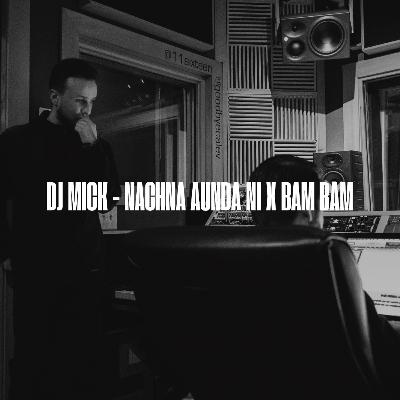 Dj Mick - Nachna Aunda Ni X Bam Bam