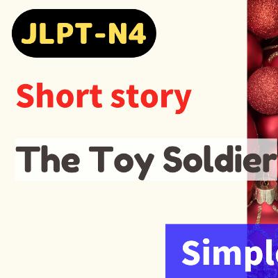 #54 Short story / おもちゃの兵隊《The Toy Soldier》/ storytelling // N4/ Japanese listening