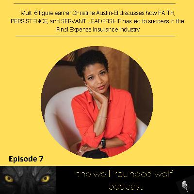 Ep. 7 Multi 6 Figure Earner Christine Austin-El Discusses How FAITH, PERSISTENCE, and SERVANT LEADERSHIP Has Led To Success In The Final Expense Insurance Industry