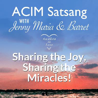 ACIM Satsang with Jenny Maria & Barret, Sharing the Joy, Sharing the Miracles