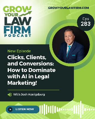 Clicks, Clients, and Conversions: How to Dominate with AI in Legal Marketing! With Josh Konigsberg