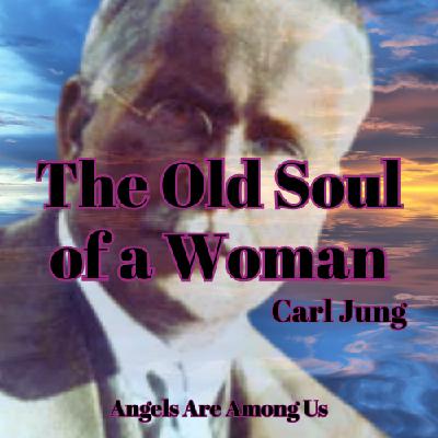 Carl Jung - The Old Soul of a Woman Carl Jung - The Old Soul of a Woman