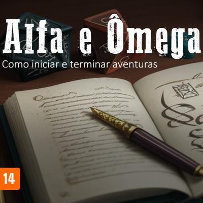 DP#005: Alfa e Ômega: Como começar e terminar aventuras