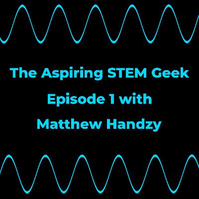The Aspiring STEM Geek - Talking Tech with Matthew Handzy - #1