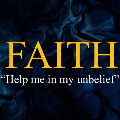 REAL LIFE ISSUES | Faith: Help My Unbelief