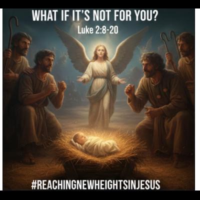 What If It's Not For You? Luke 2:8-20 What If It's Not For You? Luke 2:8-20