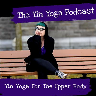 Yin Yoga for the Upper Body