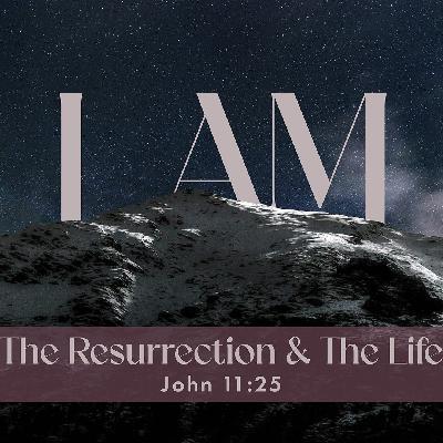 I AM The Resurrection & The Life