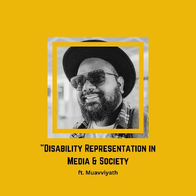 Episode 29 - Disability Representation in Media & Society (ft. Muavviyath)