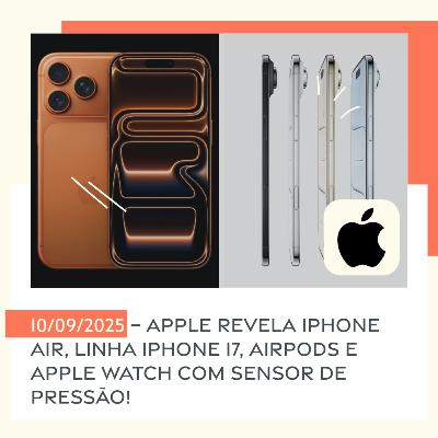 10/09/2025 – Apple revela iPhone Air, linha iPhone 17, AirPods e Apple Watch com sensor de pressão!