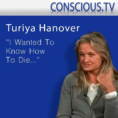 Turiya Hanover 'I Wanted To Know How To Die' Interview by Iain McNay Turiya Hanover 'I Wanted To Know How To Die' Interview by Iain McNay
