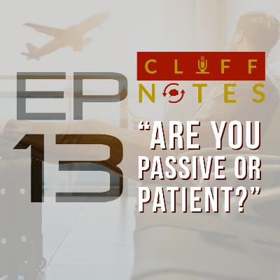 CLIFFNOTES | Ep 13: "Are you passive or patient?"