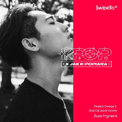 K jak K-popiara — Protect Omega X. Skandal przemocowy