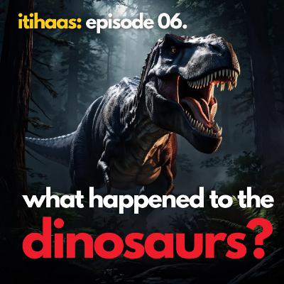#006 What happened to the Dinosaurs?