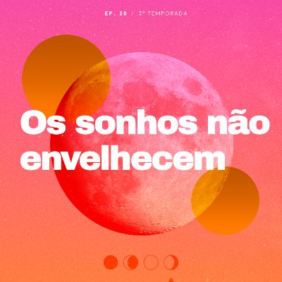 Os sonhos não envelhecem