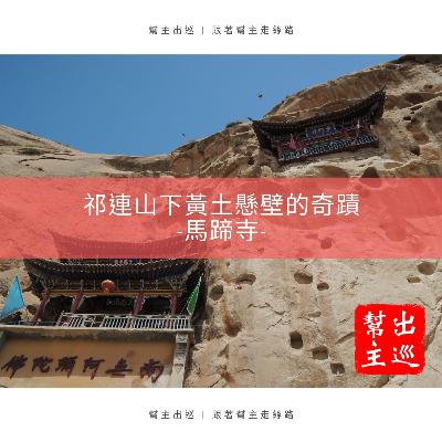 幫主出巡 | 跟著幫主走絲路：祁連山下黃土懸壁的奇蹟之馬蹄寺