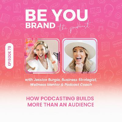 78. How Podcasting Builds More Than an Audience with Jessica Burgio
