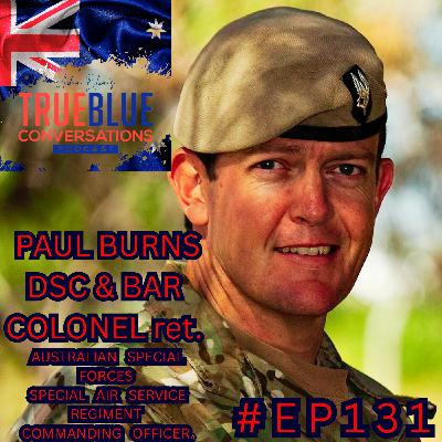 True Blue Conversations - Paul Burns DSC and Bar Colonel Ret. Australian Special Forces Special Air Service Regiment Commanding Officer True Blue Conversations - Paul Burns DSC and Bar Colonel Ret. Australian Special Forces Special Air Service Regiment Commanding Officer