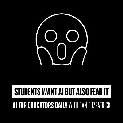 Students Want AI But Fear It Students Want AI But Fear It