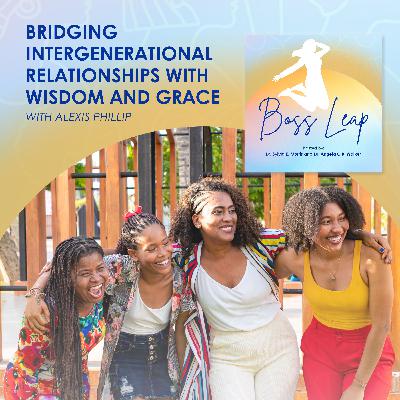 Alexis Phillip: Bridging Intergenerational Relationships With Wisdom And Grace