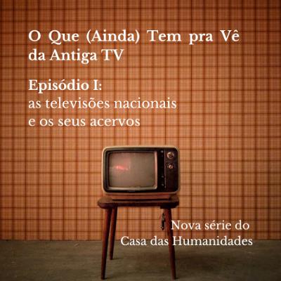 O Que (Ainda) Tem pra Vê da Antiga TV: as televisões nacionais e os seus acervos