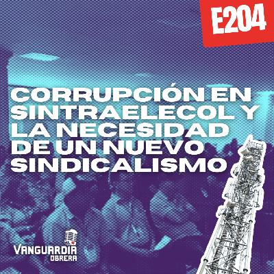3x204 | Corrupción en Sintraelecol y la necesidad de un nuevo sindicalismo