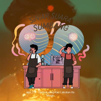 eps 127 - Semua yang Kau Lakukan Its Magic