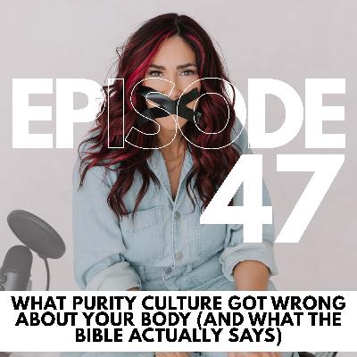 What Purity Culture Got Wrong About Your Body (And What the Bible Actually Says) // 47 What Purity Culture Got Wrong About Your Body (And What the Bible Actually Says) // 47