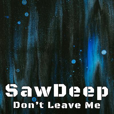 SawDeep - Don’t Leave Me (Extended Mix) SawDeep - Don’t Leave Me (Extended Mix)